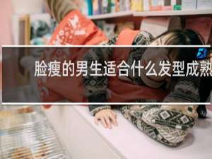 脸瘦的男生适合什么发型成熟