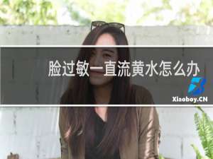 脸过敏一直流黄水怎么办