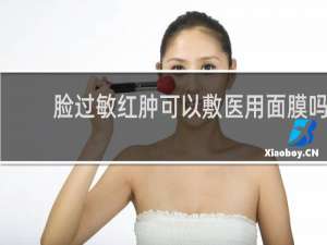 脸过敏红肿可以敷医用面膜吗