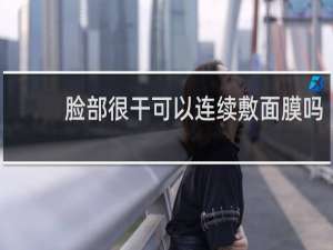 脸部很干可以连续敷面膜吗