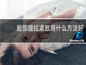 脸部提拉紧致用什么方法好