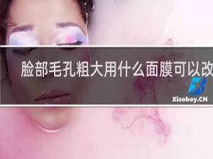 脸部毛孔粗大用什么面膜可以改善