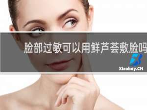 脸部过敏可以用鲜芦荟敷脸吗
