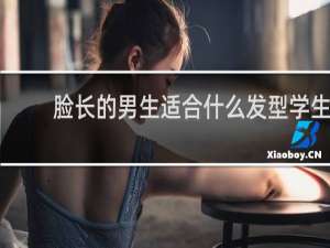 脸长的男生适合什么发型学生