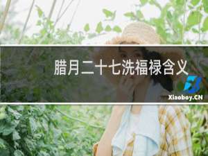 腊月二十七洗福禄含义介绍（腊月二十七洗福禄的含义）