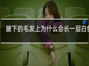 腋下的毛发上为什么会长一层白色的
