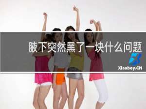 腋下突然黑了一块什么问题