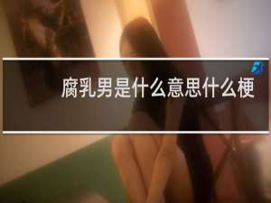 腐乳男是什么意思什么梗