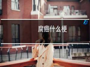 腐癌什么梗