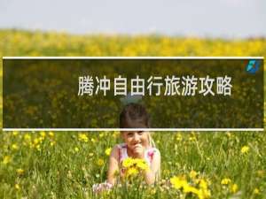 腾冲自由行旅游攻略