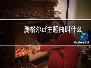腾格尔cf主题曲叫什么