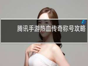 腾讯手游热血传奇称号攻略