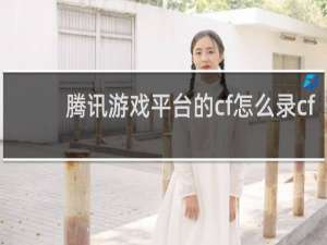 腾讯游戏平台的cf怎么录cf
