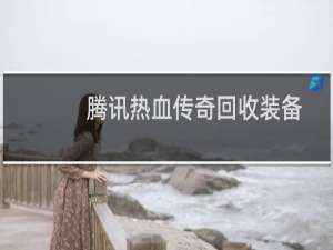 腾讯热血传奇回收装备