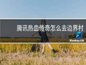 腾讯热血传奇怎么去边界村