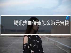 腾讯热血传奇怎么赚元宝快
