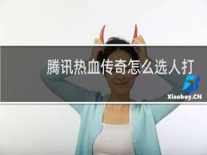 腾讯热血传奇怎么选人打