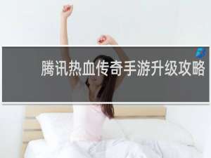 腾讯热血传奇手游升级攻略