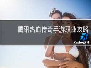 腾讯热血传奇手游职业攻略