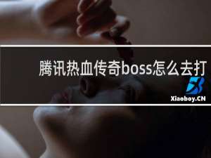 腾讯热血传奇boss怎么去打