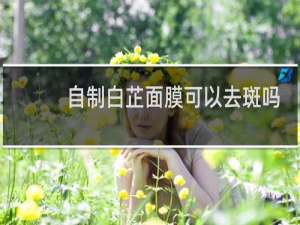 自制白芷面膜可以去斑吗