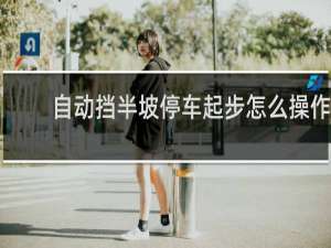 自动挡半坡停车起步怎么操作