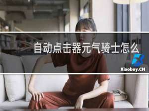 自动点击器元气骑士怎么设置