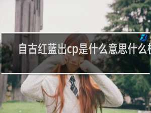 自古红蓝出cp是什么意思什么梗