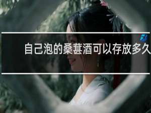 自己泡的桑葚酒可以存放多久