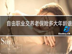 自由职业交养老保险多大年龄退休