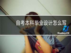 自考本科毕业设计怎么写