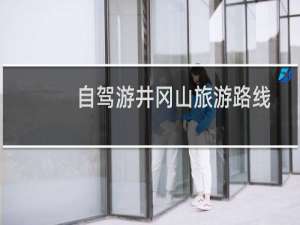 自驾游井冈山旅游路线