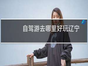 自驾游去哪里好玩辽宁