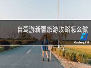 自驾游新疆旅游攻略怎么做