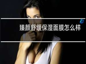 臻颜舒缓保湿面膜怎么样