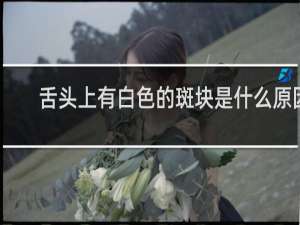 舌头上有白色的斑块是什么原因