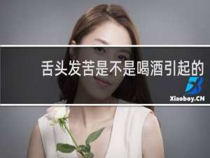 舌头发苦是不是喝酒引起的