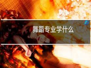 舞蹈专业学什么