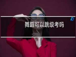 舞蹈可以跳级考吗