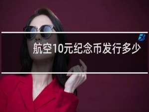 航空10元纪念币发行多少