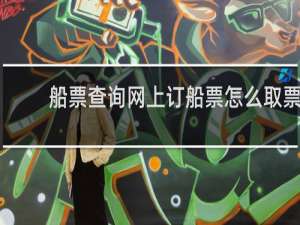 船票查询网上订船票怎么取票