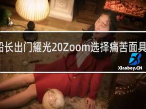 船长出门耀光 Zoom选择痛苦面具什么梗