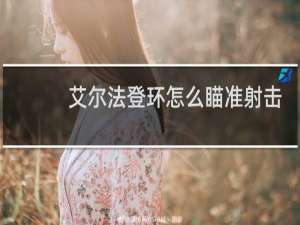 艾尔法登环怎么瞄准射击