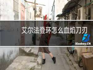 艾尔法登环怎么血焰刀刃