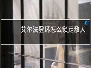 艾尔法登环怎么锁定敌人