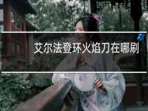 艾尔法登环火焰刀在哪刷