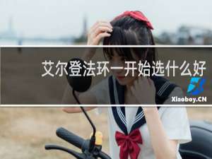 艾尔登法环一开始选什么好