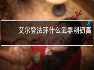 艾尔登法环什么武器削韧高