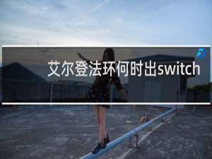 艾尔登法环何时出switch