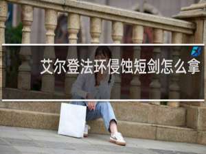 艾尔登法环侵蚀短剑怎么拿